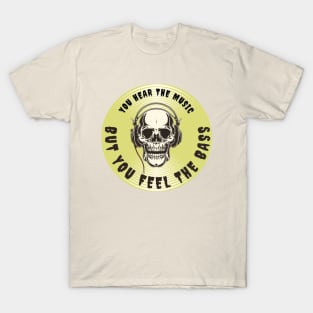 YOU HEAR THE MUSIC BUT YOU FEEL THE BASS SKULL T-Shirt